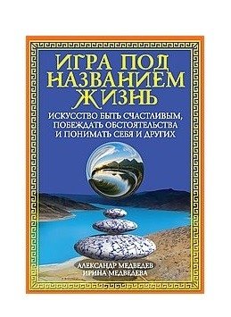 Игра под названием жизнь. Искусство быть счастливым, побеждать обстоятельства и понимать себя и других фото книги