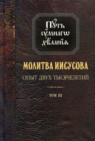 Путь умного делания. Молитва Иисусова: Опыт двух тысяч-ий. Учение святых отцов и подвижников от древн. до наших дней: Обзор аскетич.лит-ры: В 4 т.Т. 3 фото книги