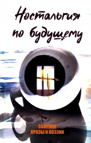 Ностальгия по будущему. Сборник поэзии и прозы фото книги