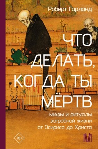 Что делать, когда ты мёртв. Мифы и ритуалы загробной жизни от Осириса до Христа фото книги