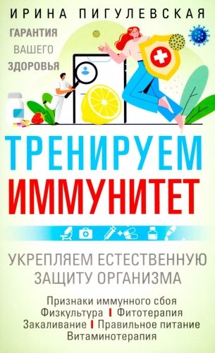 Тренируем иммунитет. Гарантия вашего здоровья. Укрепляем естественную защиту организма фото книги