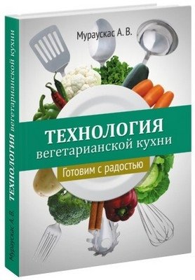 Технология вегетарианской кухни. Готовим с радостью фото книги