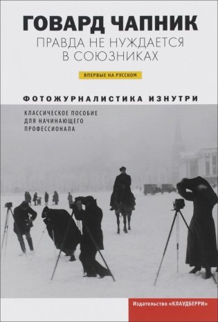 Правда не нуждается в союзниках. Фотожурналистика изнутри. Классическое пособие для начинающего профессионала фото книги