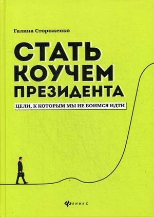 Стать коучем президента. Цели, к которым мы не боимся идти фото книги
