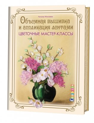 Объемная вышивка и аппликация лентами. Цветочные мастер-классы. Руководство фото книги