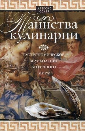 Таинства кулинарии. Гастрономическое великолепие Античного мира фото книги