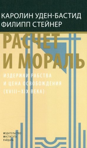 Расчет и мораль. Издержки рабства и цена освобождения (XVIII-XIX века) фото книги
