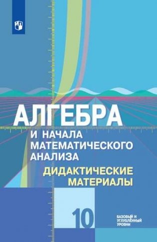 Алгебра и начала математического анализа. Дидактические материалы. 10 класс. Базовый и углублённый уровни (новая обложка) фото книги