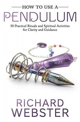 How to Use a Pendulum: 50 Practical Rituals and Spiritual Activities for Clarity and Guidance фото книги