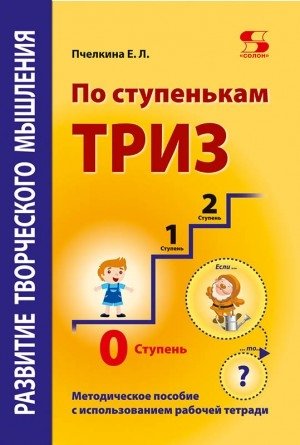 Развитие творческого мышления. По ступенькам ТРИЗ. Нулевая ступень. Методическое пособие с использованием рабочей тетради фото книги