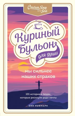 Куриный бульон для души. Мы сильнее наших страхов. 101 история о людях, которые рискнули ради мечты фото книги