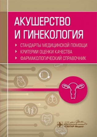 Акушерство и гинекология. Стандарты медицинской помощи. Критерии оценки качества. Фармакологический справочник фото книги