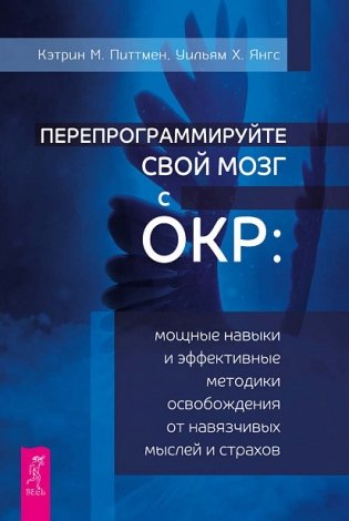 Перепрограммируйте свой мозг с ОКР: мощные навыки и эффективные методики освобождения от навязчивых мыслей и страхов фото книги