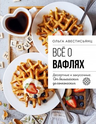 Все о вафлях. Десертные и закусочные. От бельгийских до гонконгских фото книги