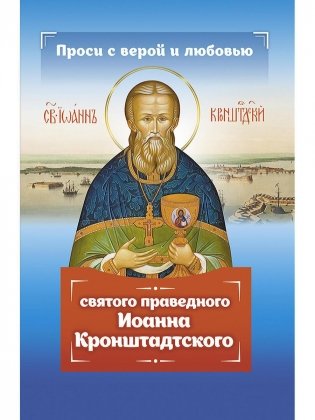 Проси с верой и любовью святого праведного Иоанна Кронштадтского фото книги