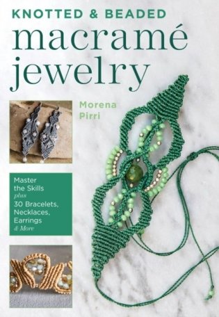 Knotted and Beaded Macrame Jewelry: Master the Skills Plus 30 Bracelets, Necklaces, Earrings & More фото книги