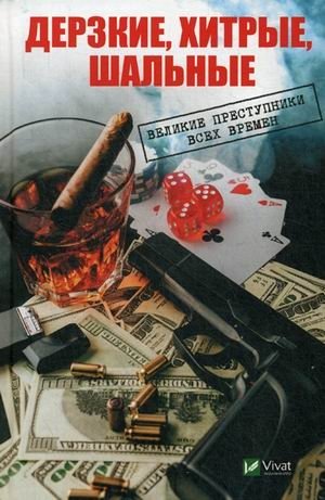 Дерзкие, хитрые, шальные. Великие преступники всех времен фото книги