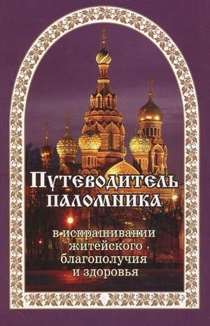 Молитвенный путеводитель паломника. Путеводитель паломника в испрашивании жизненного благополучия и здоровья фото книги