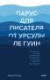 Парус для писателя от Урсулы Ле Гуин. Как управлять историей: от композиции до грамматики на примерах известных произведений фото книги маленькое 2
