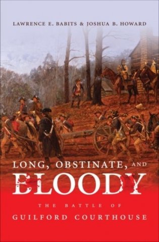 Long, Obstinate, and Bloody: The Battle of Guilford Courthouse фото книги