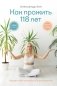 Как прожить 118 лет. Подари себе молодость и долголетие! фото книги маленькое 2