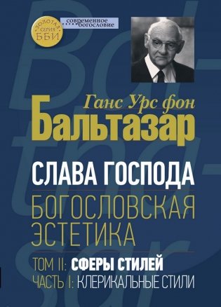 Слава Господа. Богословская эстетика. Том II. Сферы стилей. Часть 1. Клерикальные стили фото книги