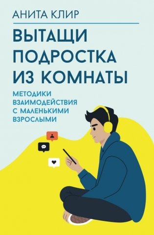 Вытащи подростка из комнаты. Методики взаимодействия с маленькими взрослыми фото книги