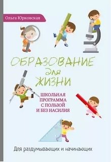 Образование для жизни. Школьная программа с пользой и без насилия. Для раздумывающих и начинающих фото книги