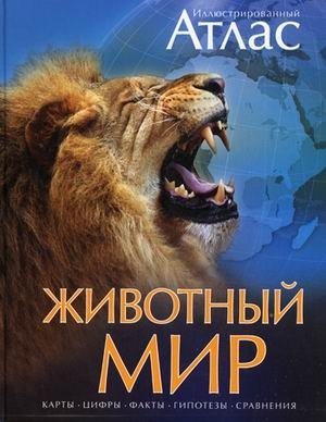 Иллюстрированный атлас. Животный мир. Карты, цифры, факты, гипотезы, сравнения фото книги