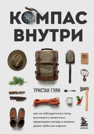 Компас внутри. Как не заблудиться в лесу, выследить животных, предсказать погоду и освоить давно забытые навыки фото книги