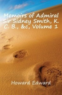 Memoirs of Admiral Sir Sidney Smith, K. C. B., &c, Volume 1 фото книги