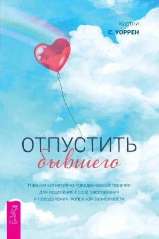 Отпустить бывшего: навыки когнитивно-поведенческой терапии для исцеления после расставания и преодоления любовной зависимости фото книги