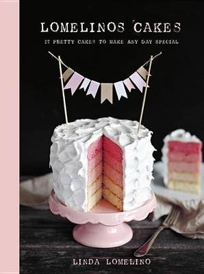 Lomelino's Cakes. 27 Pretty Cakes to Make Any Day Special фото книги