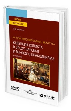 История исполнительского искусства: каденция солиста в эпоху барокко и венского классицизма. Учебное пособие для вузов фото книги