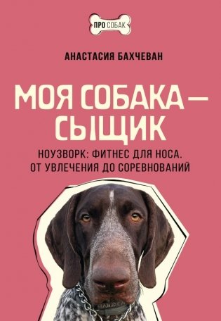 Моя собака — сыщик. Ноузворк: фитнес для носа. От увлечения до соревнований фото книги