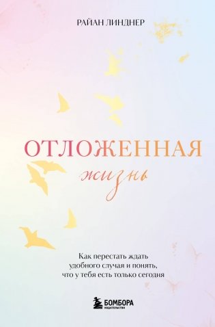 Отложенная жизнь. Как перестать ждать удобного случая и понять, что у тебя есть только сегодня фото книги