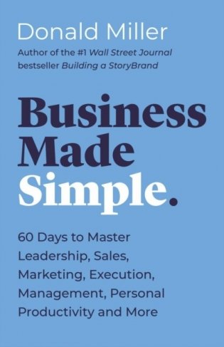 Business Made Simple: 60 Days to Master Leadership, Sales, Marketing, Execution and More фото книги