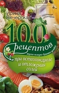 100 рецептов при остеохондрозе и отложении солей. Вкусно, полезно, душевно, целебно фото книги