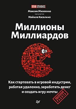 Миллионы миллиардов. Как стартовать в игровой индустрии, работая удаленно, заработать денег и создать игру мечты фото книги