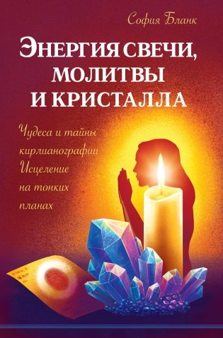 Энергия свечи, молитвы и кристалла. Чудеса и тайны кирлианографии. Исцеление на тонких планах фото книги
