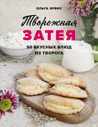 Творожная затея. 50 вкусных блюд из творога фото книги