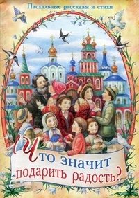 Что значит подарить радость? Пасхальные рассказы и стихи фото книги