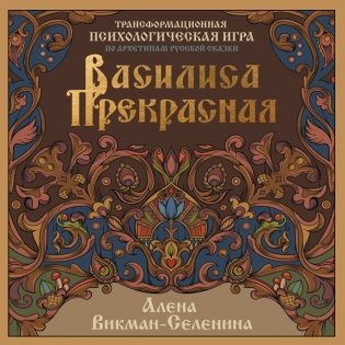 Василиса Прекрасная. Трансформационная психологическая игра по архетипам русской сказки фото книги