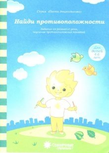 Найди противоположности: Задания на развитие речи, изучение противоположных понятий: Для детей 4-6 лет фото книги