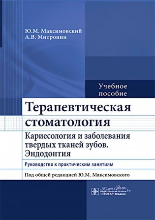 Терапевтическая стоматология. Кариесология и заболевания твердых тканей зубов. Эндодонтия: руководство к практическим занятиям: Учебное пособие фото книги