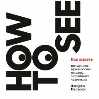 Как видеть. Визуальное путешествие по миру, созданному человеком фото книги