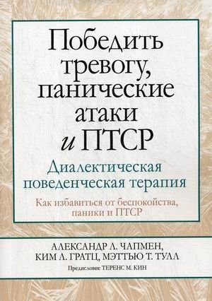 Победить тревогу, панические атаки и ПТСР. Диалектическая поведенческая терапия. Как избавиться от беспокойства, паники и ПТСР фото книги
