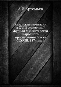Казанские гимназии в XVIII столетии // Журнал Министерства народного просвещения. Часть CLXXIII. 1874, май фото книги