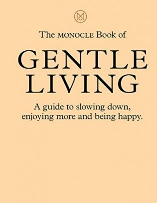 The Monocle Book of Gentle Living. A guide to slowing down, enjoying more and being happy фото книги