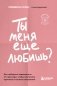 Ты меня еще любишь? Как побороть зависимость от партнера, чтобы построить прочные и теплые отношения фото книги маленькое 2